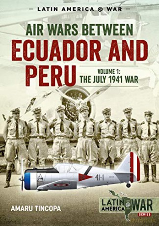 Air Wars between Ecuador and Peru, Volume 1: The July 1941 War (Latin America@War) - Amaru Tincopa [KSIĄŻKA]