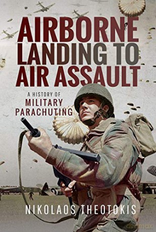 Airborne Landing to Air Assault: A History of Military Parachuting - Nikolaos Theotokis [KSIĄŻKA]