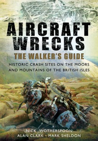 Aircraft Wrecks: A Walker's Guide: Historic Crash Sites on the Moors and Mountains of the British Isles - C. N. Wotherspoon [KSIĄŻKA]
