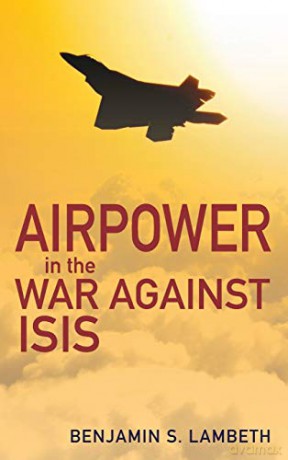 Airpower in the War against ISIS (History of Military Aviation) - Benjamin S. Lambeth [KSIĄŻKA]