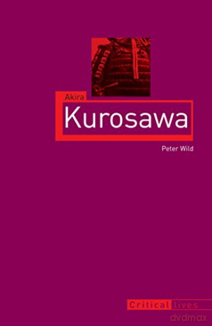 Akira Kurosawa (Critical Lives) - Peter Wild [KSIĄŻKA]