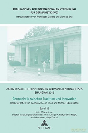 Akten des XIII. Internationalen Germanistenkongresses Shanghai 2015: Germanistik zwischen Tradition und Innovation; Band 12 (31) (Publikationen Der Internationalen Vereinigung Für Germanistik (Ivg)) - Jianhua Zhu [KSIĄŻKA]