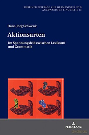 Aktionsarten; Im Spannungsfeld zwischen Lexik(on) und Grammatik (13) (Lubliner Beiträge Zur Germanistik Und Angewandten Linguistik) - Hans-Jörg Schwenk [KSIĄŻKA]