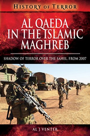 Al Qaeda in the Islamic Maghreb: Shadow of Terror over The Sahel, from 2007 (A History of Terror) - Al J. Venter [KSIĄŻKA]