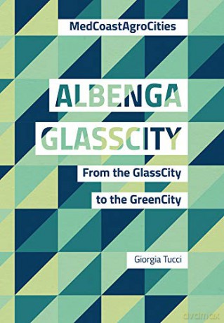 Albenga GlassCity: From the GlassCity to the GreenCity - Giorgia Tucci [KSIĄŻKA]