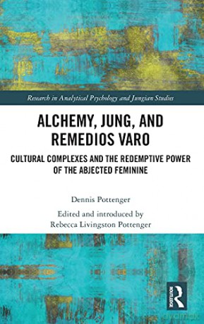 Alchemy, Jung, and Remedios Varo: Cultural Complexes and the Redemptive Power of the Abjected Feminine (Research in Analytical Psychology and Jungian Studies) - Dennis Pottenger [KSIĄŻKA]