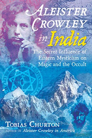 Aleister Crowley in India: The Secret Influence of Eastern Mysticism on Magic and the Occult - Tobias Churton [KSIĄŻKA]