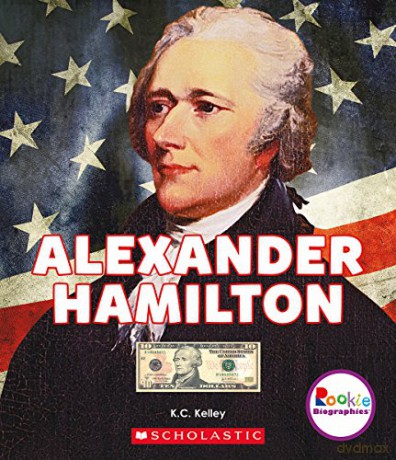Alexander Hamilton: American Hero (Rookie Biographies) - K. C. Kelley [KSIĄŻKA]