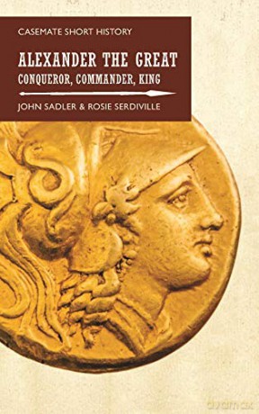 Alexander the Great: Conqueror, Commander, King (Casemate Short History) - John Sadler [KSIĄŻKA]