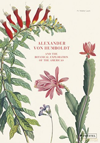 Alexander von Humboldt: And the Botanical Exploration of the Americas - H. Walter Lack [KSIĄŻKA]