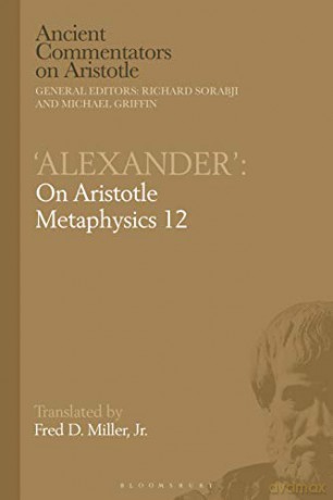 'Alexander': On Aristotle Metaphysics 12 (Ancient Commentators on Aristotle) - Professor Fred D. Miller Jr. [KSIĄŻKA]