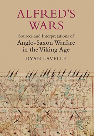 Alfred's Wars: Sources and Interpretations of Anglo-Saxon Warfare in the Viking Age (Warfare in History, 30) - Ryan Lavelle [KSIĄŻKA]