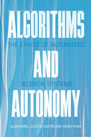 Algorithms and Autonomy: The Ethics of Automated Decision Systems - Alan Rubel [KSIĄŻKA]