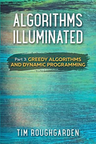 Algorithms Illuminated (Part 3): Greedy Algorithms and Dynamic Programming - Tim Roughgarden [KSIĄŻKA]