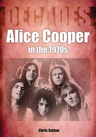 Alice Cooper In The 1970s: Decades - Chris Sutton [KSIĄŻKA]