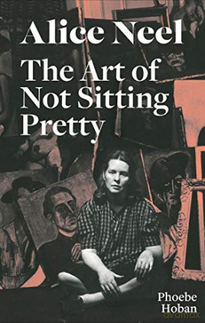 Alice Neel: The Art of Not Sitting Pretty - Phoebe Hoban [KSIĄŻKA]