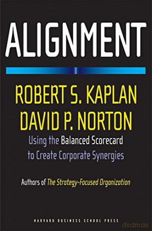 Alignment: Using the Balanced Scorecard to Create Corporate Synergies: How to Apply the Balanced Scorecard to Corporate Strategy - Robert S. Kaplan [KSIĄŻKA]