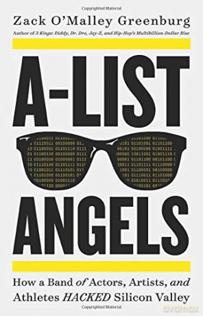 A-List Angels: How a Band of Actors, Artists, and Athletes Hacked Silicon Valley - Zack O'Malley Greenburg [KSIĄŻKA]