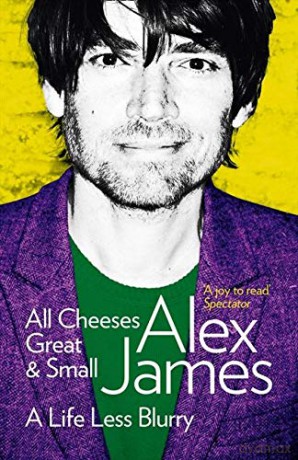 All Cheeses Great and Small: A Life Less Blurry - Alex James [KSIĄŻKA]