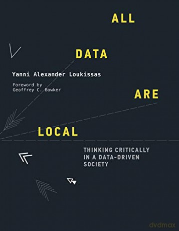 All Data Are Local: Thinking Critically in a Data-Driven Society (The MIT Press) - Yanni Alexander Loukissas [KSIĄŻKA]