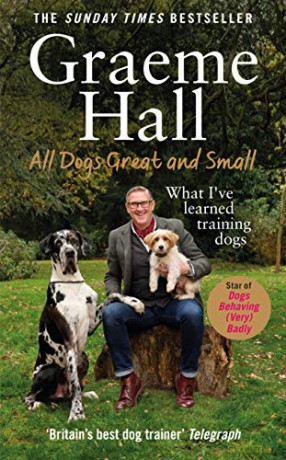 All Dogs Great and Small: What I've learned training dogs - Graeme Hall [KSIĄŻKA]