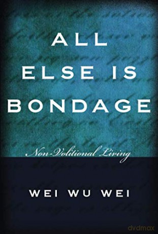 All Else is Bondage: Non Volitional Living - Wei Wu Wei [KSIĄŻKA]