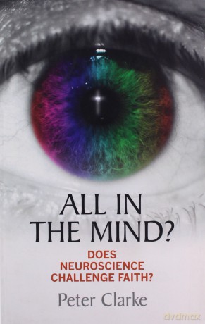 All in the Mind: Does Neuroscience Challenge Faith - Peter Clarke [KSIĄŻKA]