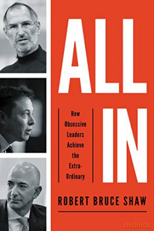 All In: How Obsessive Leaders Achieve the Extraordinary - Robert Bruce Shaw [KSIĄŻKA]