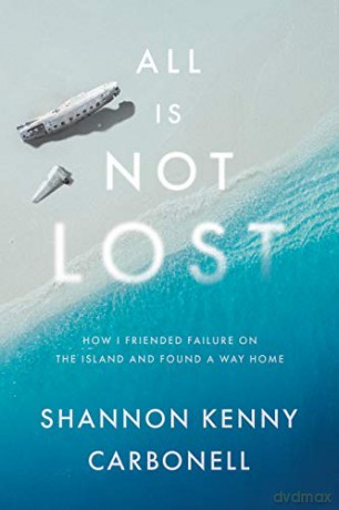 All Is Not Lost: How I Friended Failure on the Island and Found a Way Home - Shannon Kenny Carbonell [KSIĄŻKA]