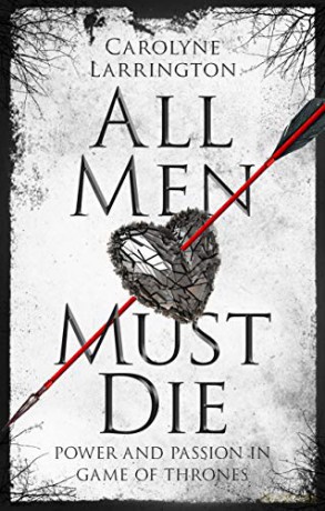 All Men Must Die: Lethal Love and Fatal Attraction in Game of Thrones: Power and Passion in Game of Thrones - Carolyne Larrington [KSIĄŻKA]