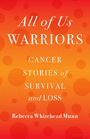 All of Us Warriors: Cancer Stories of Survival and Loss - Rebecca Whitehead Munn [KSIĄŻKA]