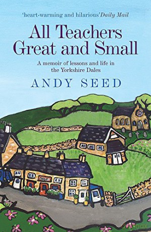 All Teachers Great and Small (Book 1): A heart-warming and humorous memoir of lessons and life in the Yorkshire Dales - Andy Seed [KSIĄŻKA]