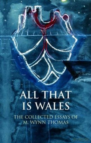 All That is Wales: The Collected Essays of M. Wynn Thomas (Writing Wales in English) - M. Wynn Thomas [KSIĄŻKA]