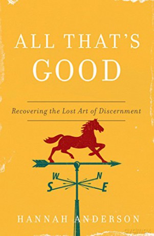 All That's Good: Recovering the Lost Art of Discernment - Hannah Anderson [KSIĄŻKA]