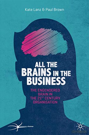 All the Brains in the Business: The Engendered Brain in the 21st Century Organisation (The Neuroscience of Business) - Kate Lanz [KSIĄŻKA]