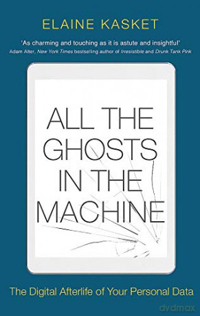 All the Ghosts in the Machine: The Digital Afterlife of your Personal Data - Elaine Kasket [KSIĄŻKA]