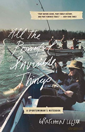 All the Powerful Invisible Things: A Sportswomen's Notebook - Gretchen Legler [KSIĄŻKA]