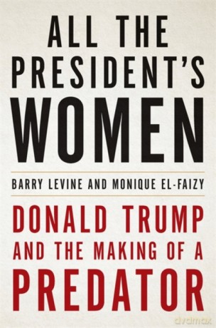 All the President's Women: Donald Trump and the Making of a Predator - Monique El-Faizy [KSIĄŻKA]
