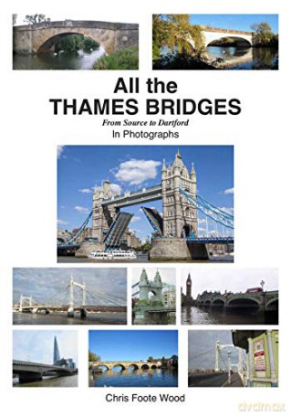 All the Thames Bridges from Source to Dartford in photographs. - Chris Foote Wood [KSIĄŻKA]