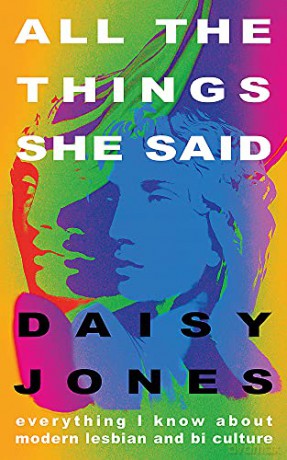 All The Things She Said: Everything I Know About Modern Lesbian and Bi Culture - Daisy Jones [KSIĄŻKA]
