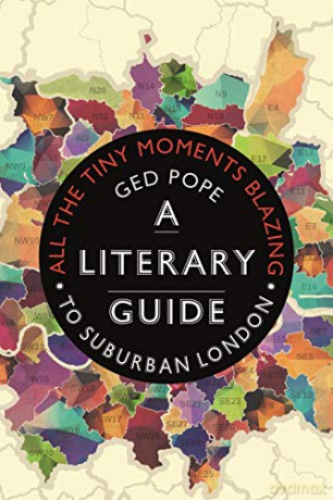 All the Tiny Moments Blazing: A Literary Guide to Suburban London - Ged Pope [KSIĄŻKA]