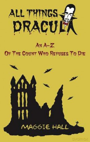 All Things Dracula: An A-Z of the Count Who Refuses to Die - Maggie Hall [KSIĄŻKA]