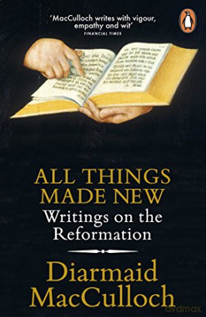 All Things Made New: Writings on the Reformation - Diarmaid MacCulloch [KSIĄŻKA]