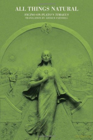 All Things Natural: Ficino on Plato's Timaeus (Commentaries by Ficino on Plato's Writings): No. 4 - Arthur Farndell [KSIĄŻKA]