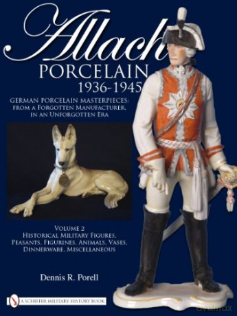 Allach Porcelain 1936-1945: Volume 2: Historical Military Figures, Peasants, Figurines, Animals, Vases, Dinnerware, Miscellaneous - Dennis R. Porell [KSIĄŻKA]