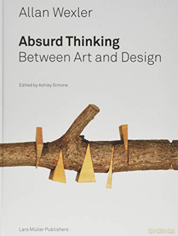 Allan Wexler: Absurd Thinking: Absurd Thinking-Between Art and Design - Ashley Simone [KSIĄŻKA]