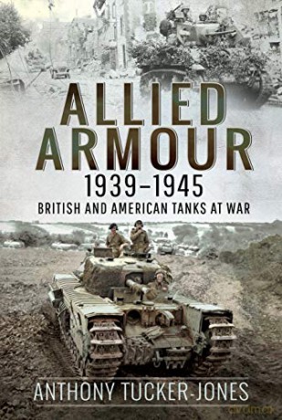 Allied Armour, 1939-1945: British and American Tanks at War - Anthony Tucker-Jones [KSIĄŻKA]