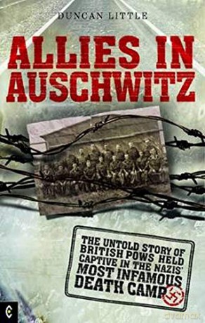Allies in Auschwitz: The Untold Story of British POWs Held Captive in the Nazis' Most Infamous Death Camp - Duncan Little [KSIĄŻKA]