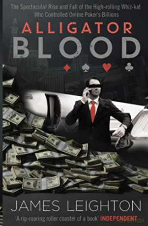 Alligator Blood: The Spectacular Rise and Fall of the High-rolling Whiz-kid who Controlled Online Poker's Billions - James Leighton [KSIĄŻKA]