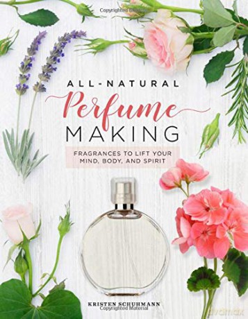 All-Natural Perfume Making: Fragrances to Lift Your Mind, Body, and Spirit - Kristen Schuhmann [KSIĄŻKA]